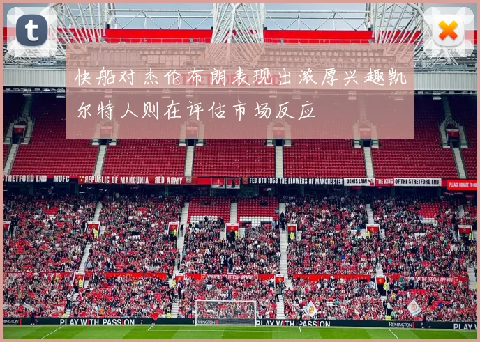 快船对杰伦布朗表现出浓厚兴趣凯尔特人则在评估市场反应